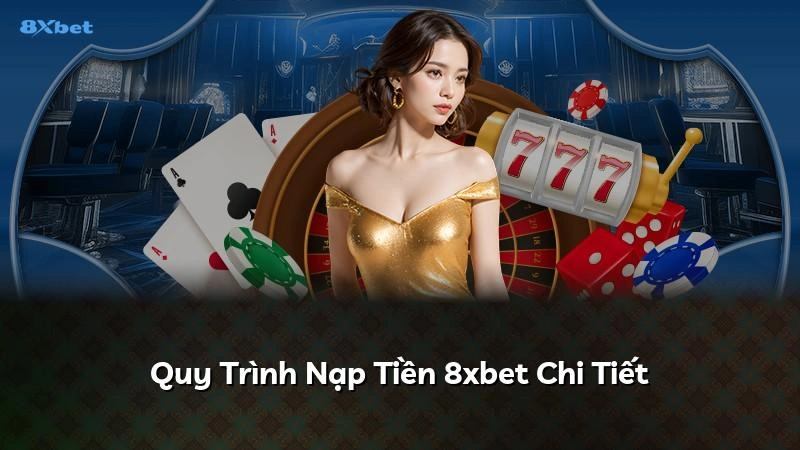 Quy trình nạp tiền 8xbet qua chuyển khoản ngân hàng từng bước